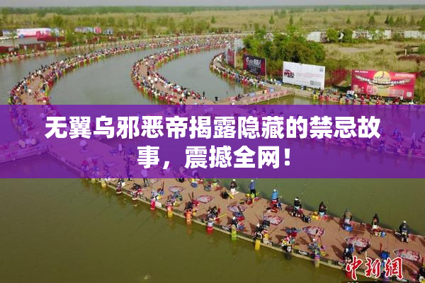 无翼乌邪恶帝揭露隐藏的禁忌故事，震撼全网！