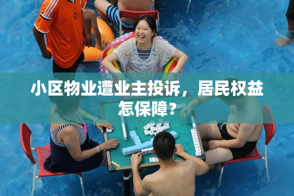 小区物业遭业主投诉，居民权益怎保障？