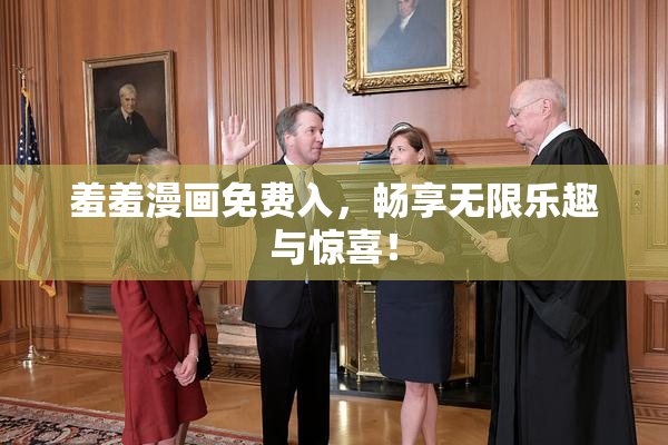 羞羞漫画免费入，畅享无限乐趣与惊喜！