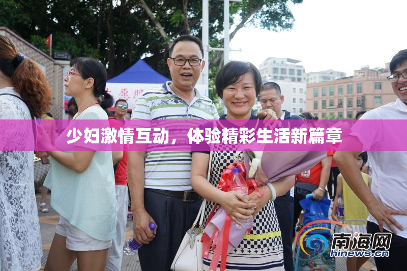 少妇激情互动，体验精彩生活新篇章