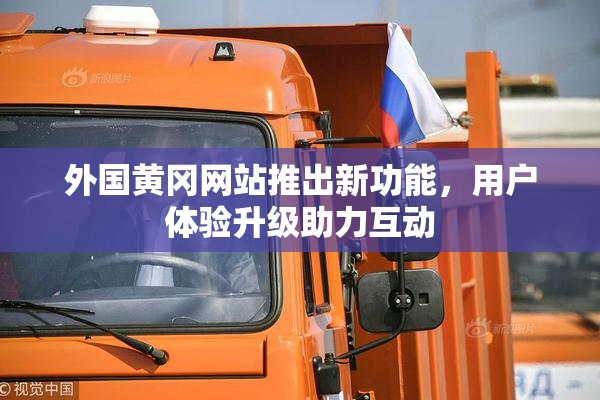 外国黄冈网站推出新功能，用户体验升级助力互动