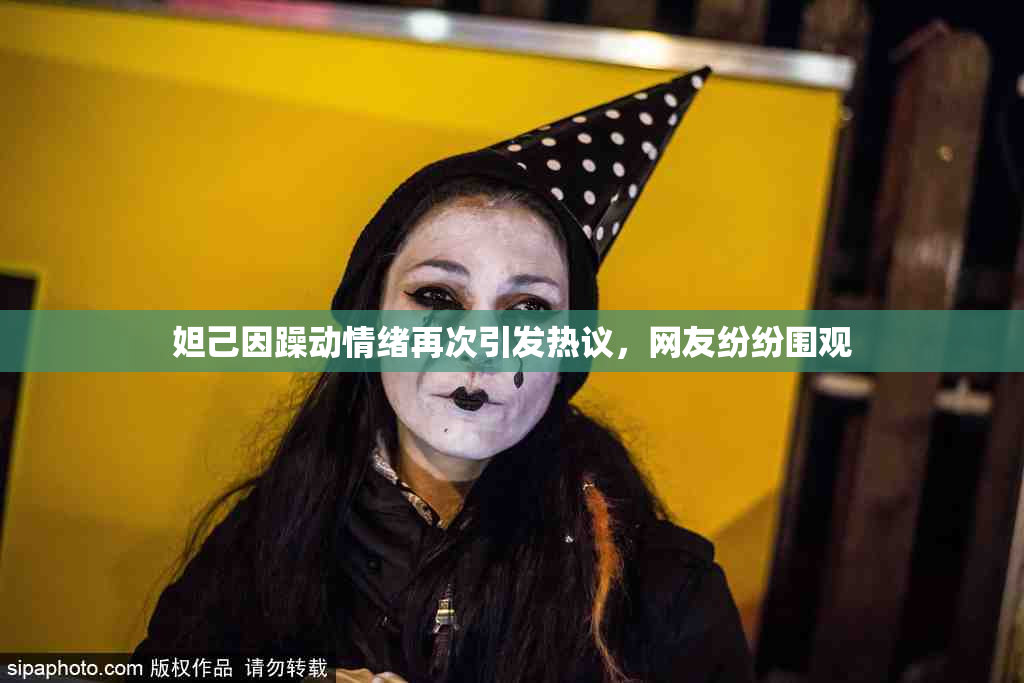 妲己因躁动情绪再次引发热议，网友纷纷围观