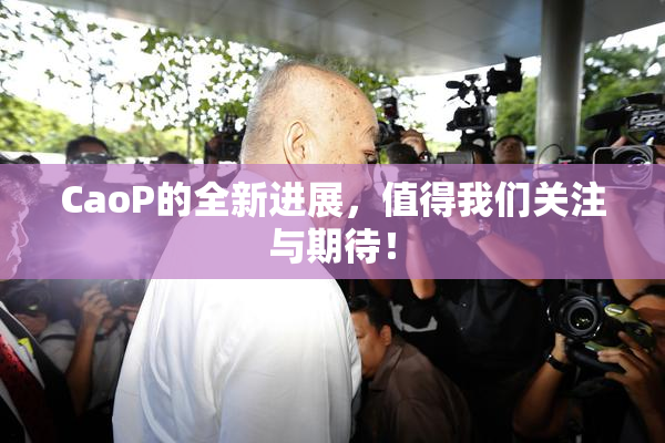 CaoP的全新进展，值得我们关注与期待！