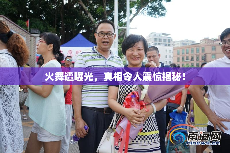 火舞遭曝光，真相令人震惊揭秘！