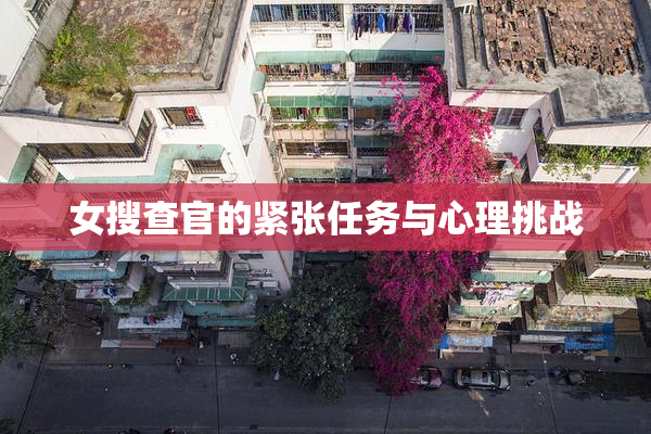 女搜查官的紧张任务与心理挑战