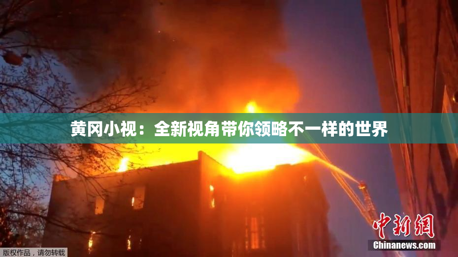 黄冈小视：全新视角带你领略不一样的世界
