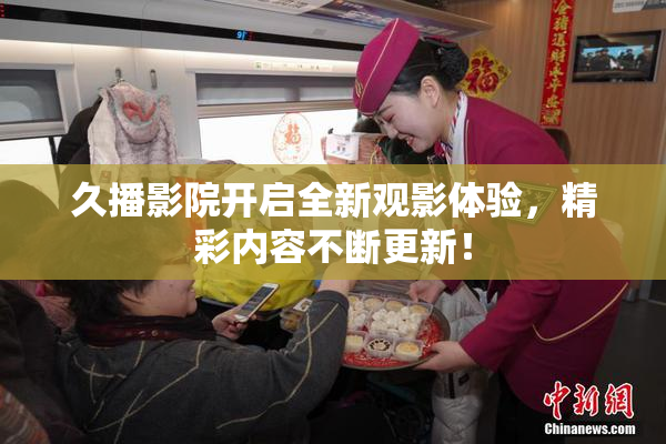 久播影院开启全新观影体验，精彩内容不断更新！
