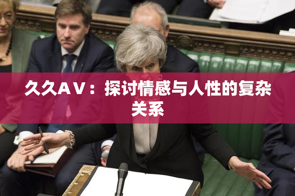 久久AⅤ：探讨情感与人性的复杂关系