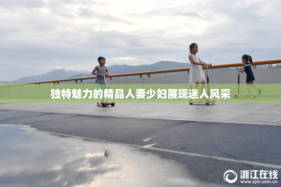 独特魅力的精品人妻少妇展现迷人风采