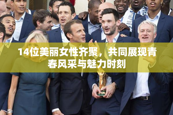 14位美丽女性齐聚，共同展现青春风采与魅力时刻