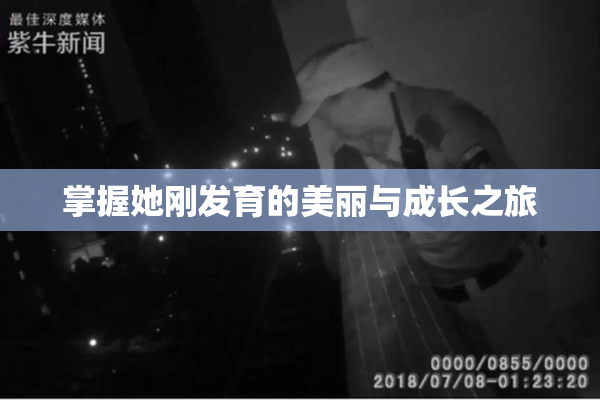 掌握她刚发育的美丽与成长之旅