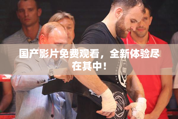 国产影片免费观看，全新体验尽在其中！