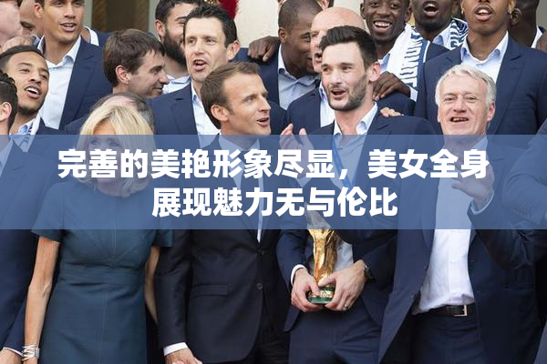 完善的美艳形象尽显，美女全身展现魅力无与伦比