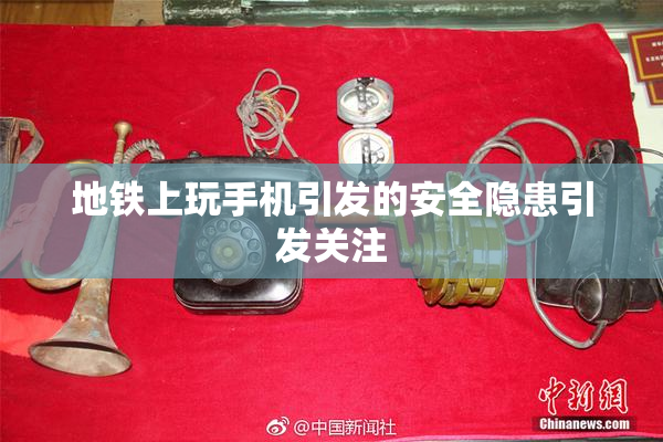 地铁上玩手机引发的安全隐患引发关注