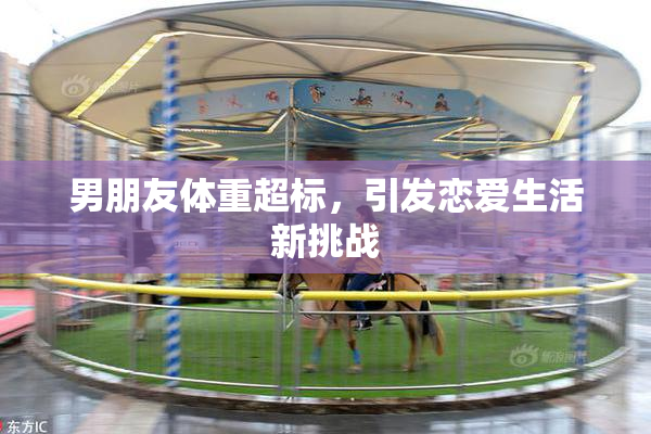 男朋友体重超标，引发恋爱生活新挑战