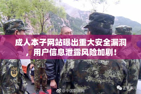 成人本子网站曝出重大安全漏洞，用户信息泄露风险加剧！