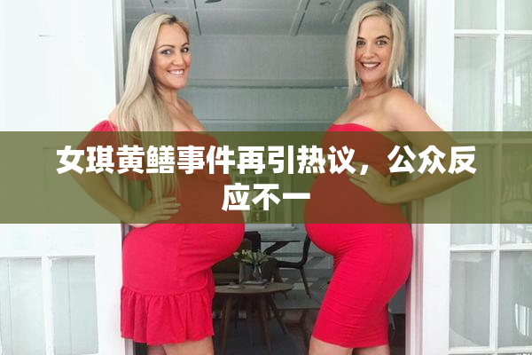 女琪黄鳝事件再引热议，公众反应不一