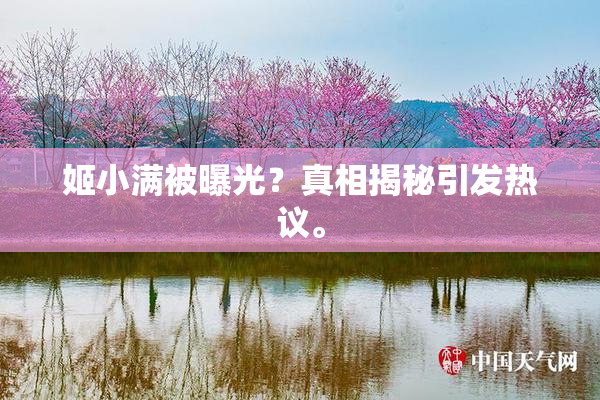 姬小满被曝光？真相揭秘引发热议。
