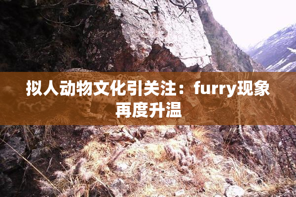 拟人动物文化引关注：furry现象再度升温