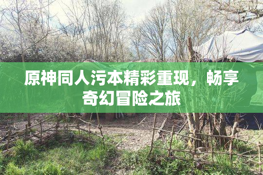 原神同人污本精彩重现，畅享奇幻冒险之旅