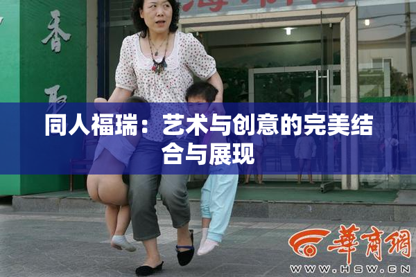 同人福瑞：艺术与创意的完美结合与展现