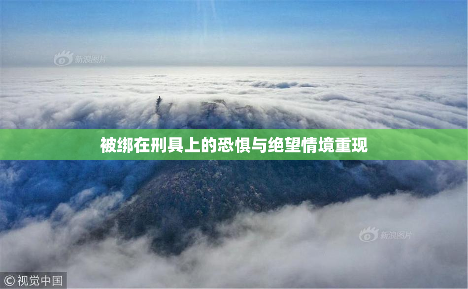 被绑在刑具上的恐惧与绝望情境重现