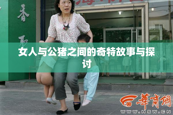 女人与公猪之间的奇特故事与探讨
