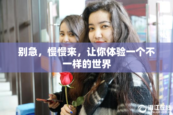 别急，慢慢来，让你体验一个不一样的世界