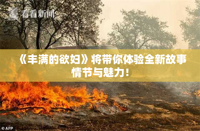《丰满的欲妇》将带你体验全新故事情节与魅力！