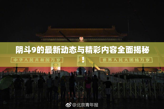 阴斗9的最新动态与精彩内容全面揭秘！