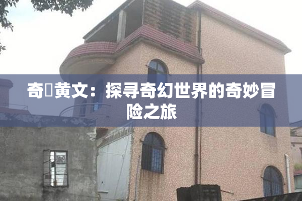 奇犽黄文：探寻奇幻世界的奇妙冒险之旅
