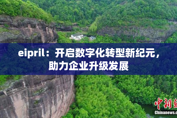 eipril：开启数字化转型新纪元，助力企业升级发展