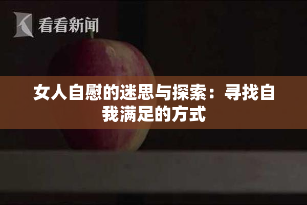 女人自慰的迷思与探索：寻找自我满足的方式