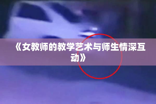 《女教师的教学艺术与师生情深互动》