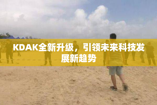 KDAK全新升级，引领未来科技发展新趋势