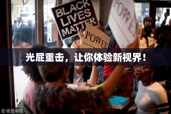 光屁重击，让你体验新视界！