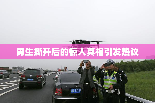 男生撕开后的惊人真相引发热议