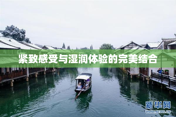 紧致感受与湿润体验的完美结合