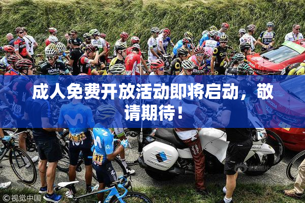 成人免费开放活动即将启动，敬请期待！