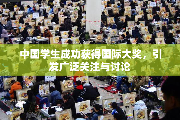 中国学生成功获得国际大奖，引发广泛关注与讨论