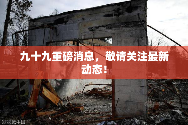 九十九重磅消息，敬请关注最新动态！