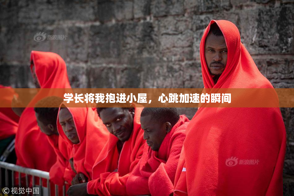 学长将我抱进小屋，心跳加速的瞬间