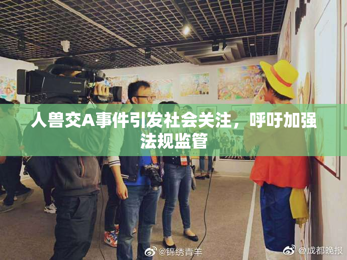 人兽交A事件引发社会关注，呼吁加强法规监管