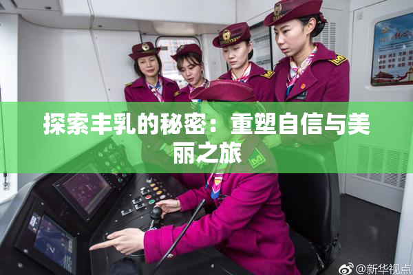 探索丰乳的秘密：重塑自信与美丽之旅