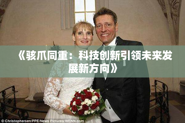 《骇爪同重：科技创新引领未来发展新方向》
