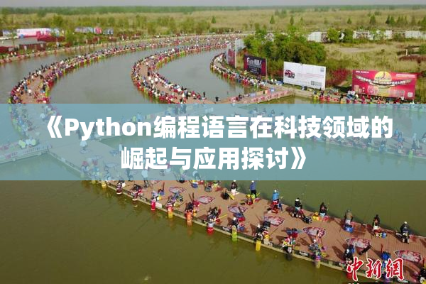 《Python编程语言在科技领域的崛起与应用探讨》