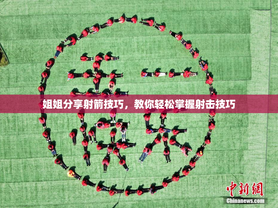 姐姐分享射箭技巧，教你轻松掌握射击技巧