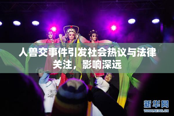 人兽交事件引发社会热议与法律关注，影响深远