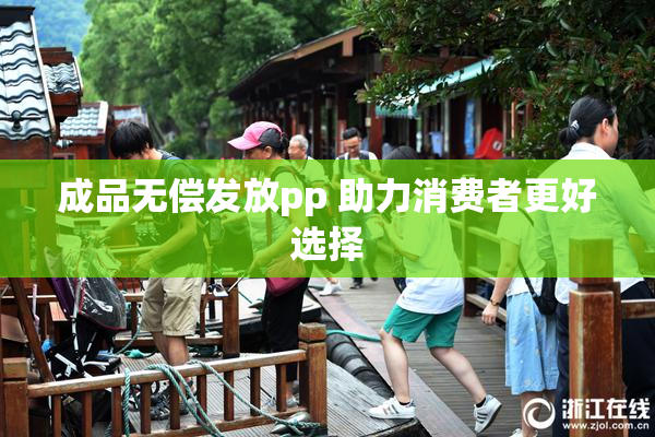 成品无偿发放pp 助力消费者更好选择