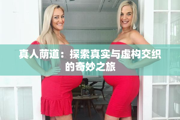 真人荫道：探索真实与虚构交织的奇妙之旅